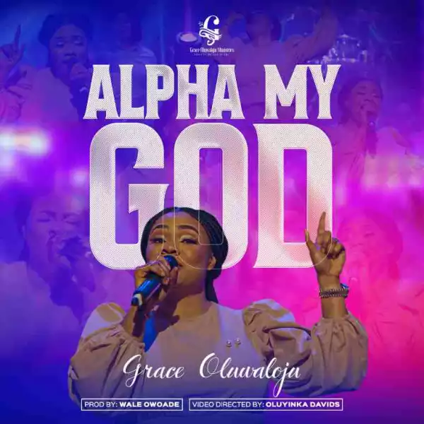 Grace Oluwaloju – Alpha My God