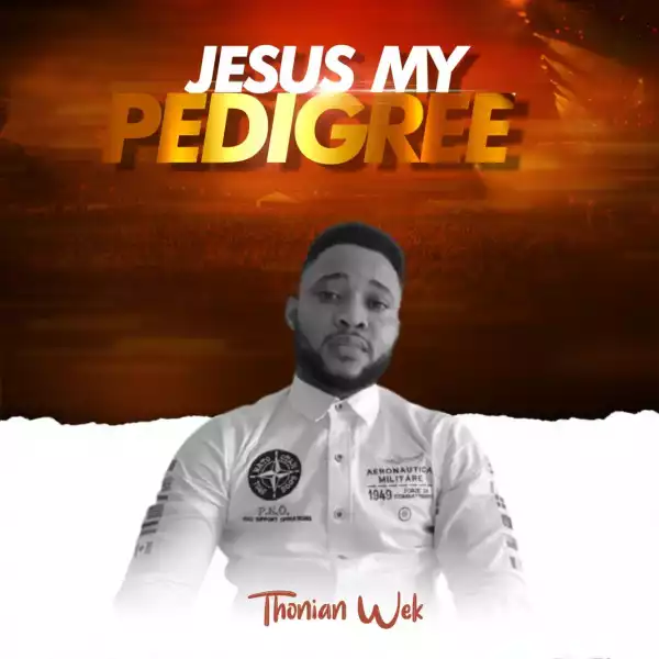 Thonian Wek – Jesus My Pedigree (Album)