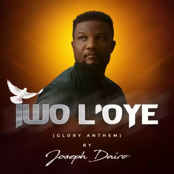 Joseph Dairo – Iwo L’oye (Glory Anthem)