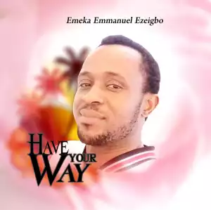 Emeka Emmanuel Ezeigbo - Have Your Way
