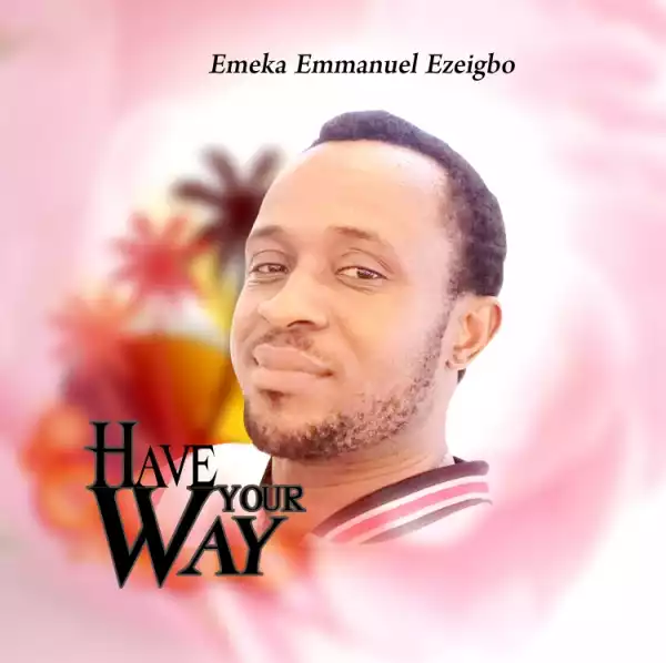 Emeka Emmanuel Ezeigbo - Have Your Way
