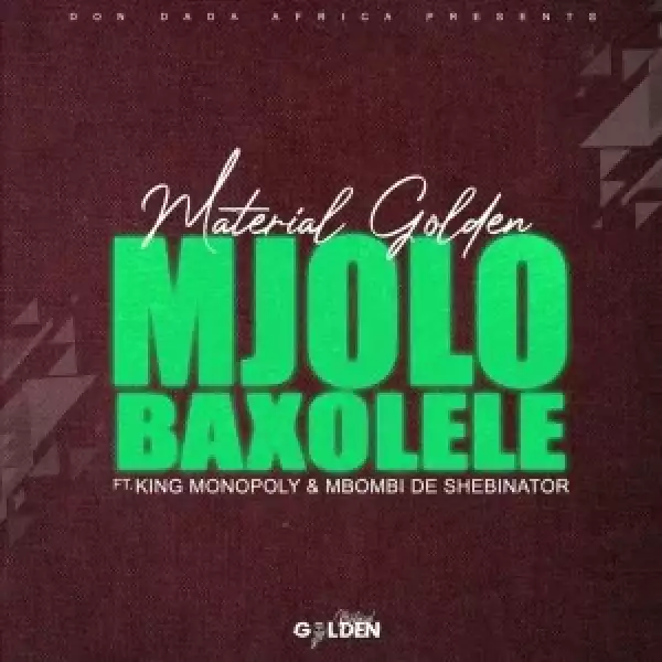Material Golden – Mjolo Baxolele Ft. King Monopoly & Mbombi de Shebinato