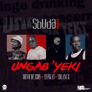 Sbuda Man – Ungab’yeki Ft. Zolani G, Ennkay & Muvo De Icon