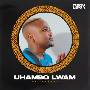 DJ SK – Uhambo Lwam (My Journey) [Album]