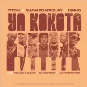 SjavasDaDeejay, Dinho & Titom – Ya Kokota ft Mellow & Sleazy, Tman Xpress & Lastborndiroba