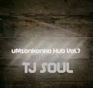 TJ Soul – uMzonkonko Hub Vol. 7