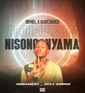 Dr Nel – Nisongonyama Ft. Dj Desrock, Makhadzi & Zoli smoke