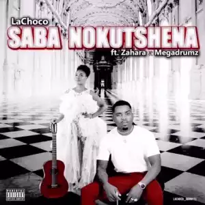 LaChoco – Saba Nokutshena ft. Zahara & MegaDrumz