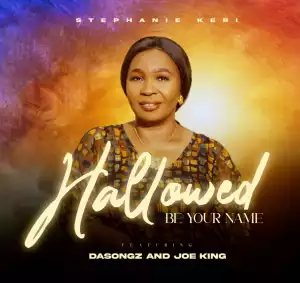Stephanie keri – Hallowed Be Your Name ft. Dasongz & Joe King