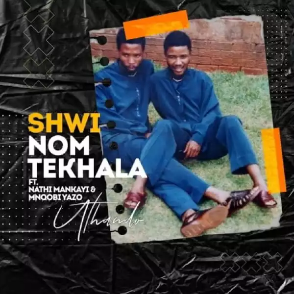 Shwi Nometekhala – Uthando Ft. Nathi Mankayi & Mnqobi Yazo