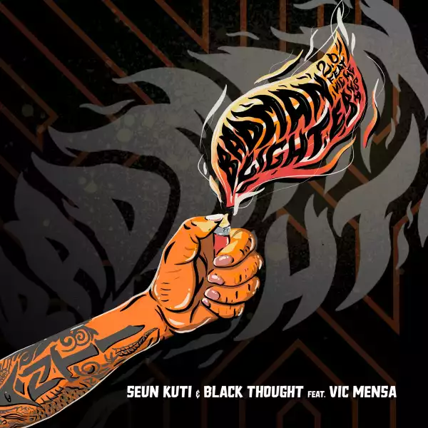 Seun Kuti & Black Thought – Bad Man Lighter 2.0 Ft. VIC MENSA