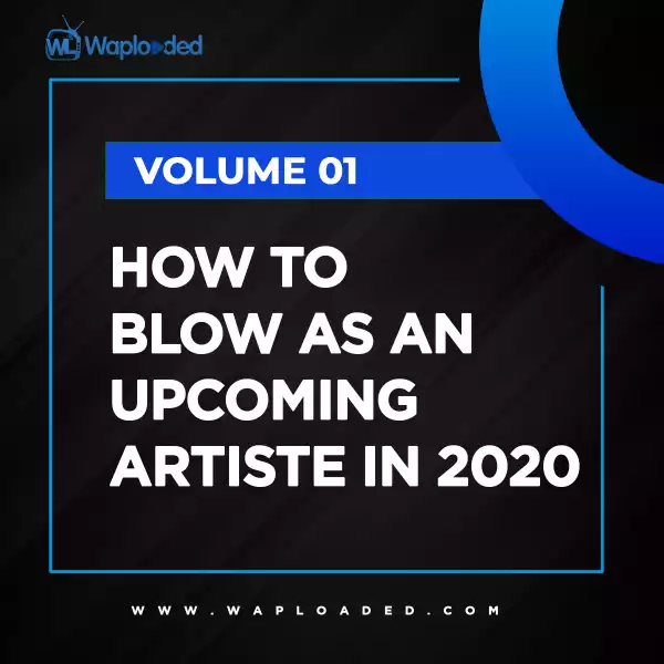 Vol. 1: How to Blow as an Upcoming Artiste in 2020