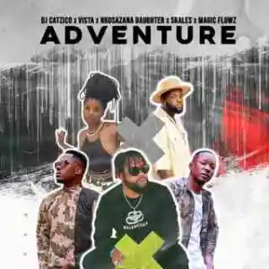 DJ Catzico, Vista & Nkosazana Daughter – Adventure ft Skales & DJ Magic Flowz