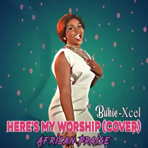 Bukie Xcel – Here’s My Worship (African Praise)