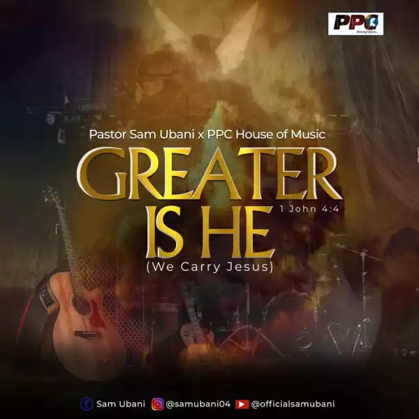 Pastor Sam Ubani & PPC House Of Music - Greater Is He (We Carry Jesus)