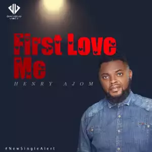 Henry Ajom – First Love Me