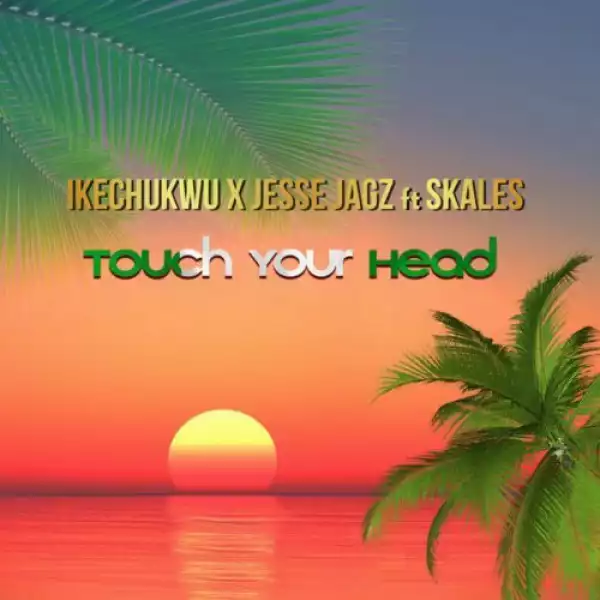 Ikechukwu ft  Jesse Jagz & Skales – Touch Your Head