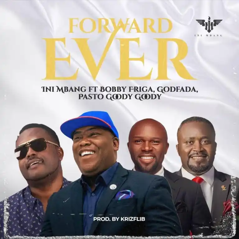 Ini Mbang – Forward Ever ft Bobby Friga, Pastor Goody Goody