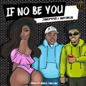 JamoPyper – If No Be You ft. Mayorkun (Official Audio)