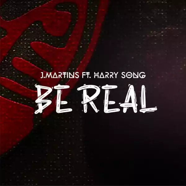 J. Martins – Be Real Ft. Harrysong