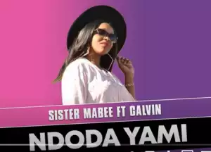 Sister Mabee – Ndoda Yami Ft. Calvin (Original Mix)