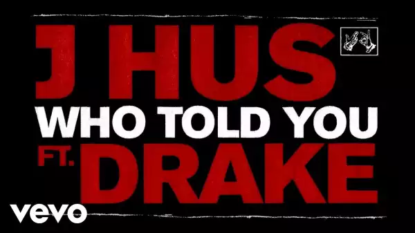 J Hus – Who Told You Ft. Drake