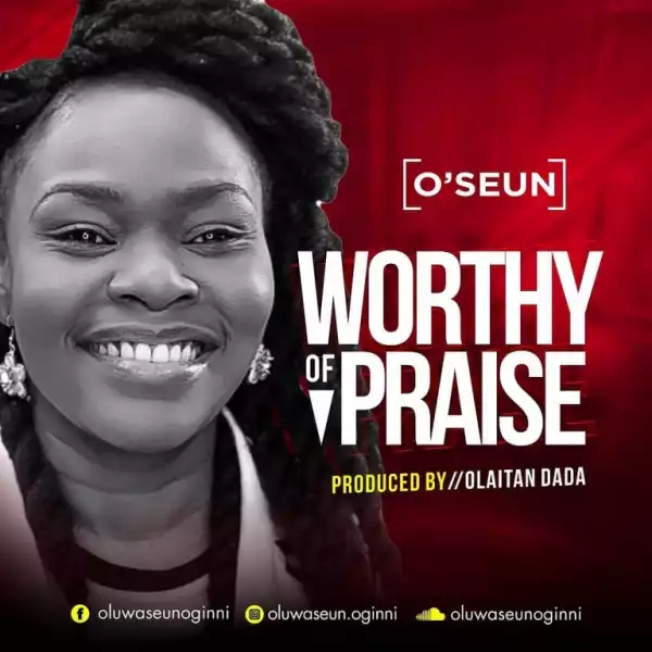 O’SEUN – Worthy Of Praise