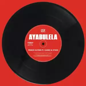Prince Kaybee – Ayabulela ft. Caiiro & Sykes