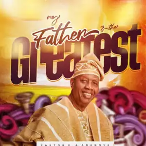 Pastor E.A. Adeboye – My Father Is The Greatest