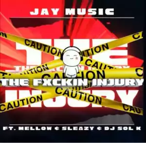 Jay Music – The Fuxkin Injury ft Mellow & Sleazy
