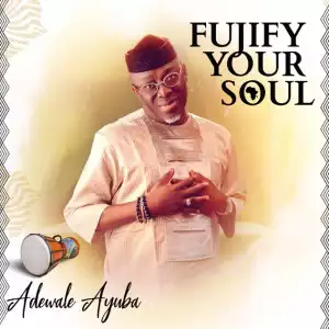 Adewale Ayuba - Fujify your soul