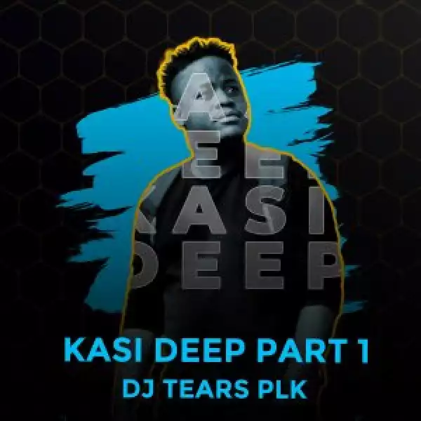 DJ Tears PLK – Kasi Deep Part 1 (Full Cuts) [Album]