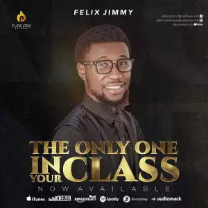 Felix Jimmy – The Only One in Your Class