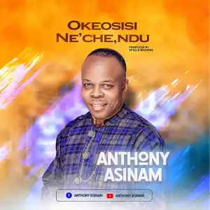 Okeosisi Neche Ndu – Anthony Asinam