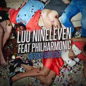 Luu Nineleven – Ubsuku Bayizolo ft. Philharmonic