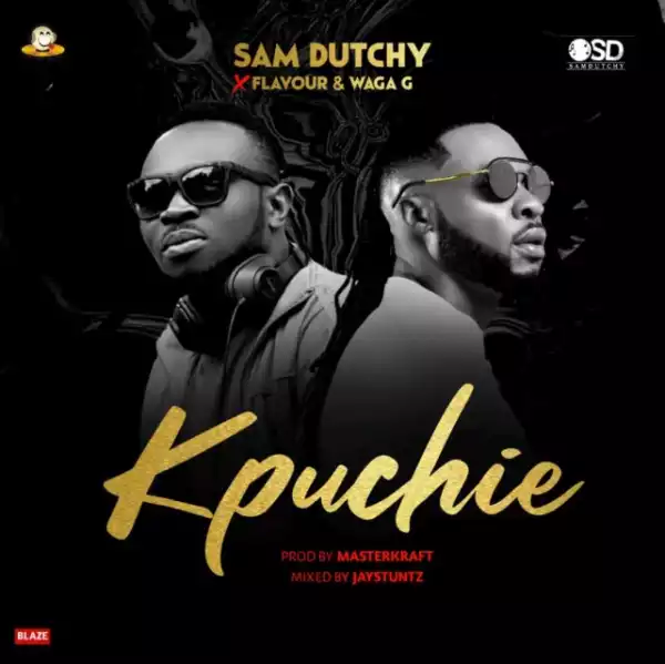 Sam Dutchy – Kpuchie ft. Flavour, Waga G