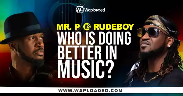 Mr P VS Rudeboy, Who Is Doing Better In Music?