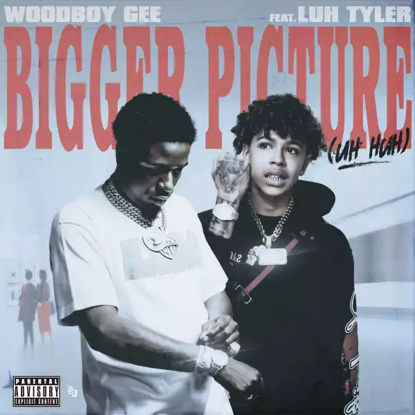 Woodboy Gee Ft. Luh Tyler – Bigger Picture (uh huh)