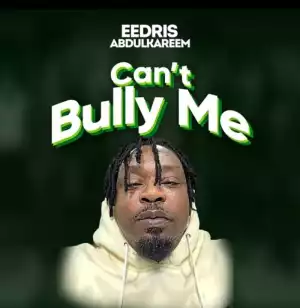 Eedris Abdulkareem – Can’t Bully Me