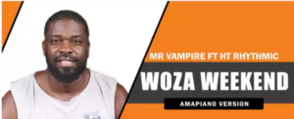 Mr Vampire – Woza Weekend Ft. HT Rhythmic