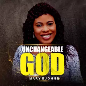 Mary Bjohns – Unchangable God