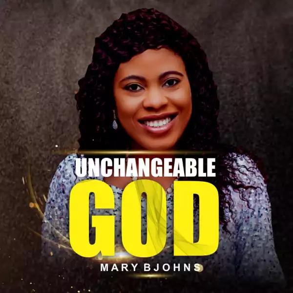 Mary Bjohns – Unchangable God