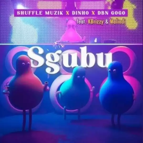 Shuffle Muzik, Dinho & DBN Gogo – Sgubu Ft. KBrizzy & Malindi