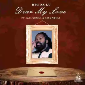 Big Zulu – Dear My Love ft. K.O, Xowla & Siya Ntuli