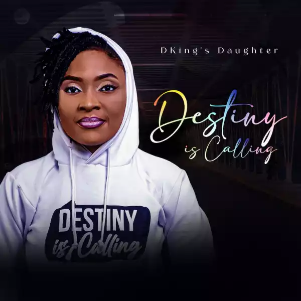 DKing’s Daughter – Destiny Is Calling
