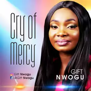 Gift Nwogu – Cry Of Mercy