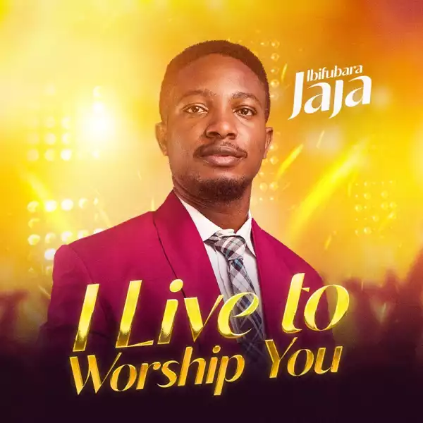 Ibifubara Jaja – I Live to Worship You