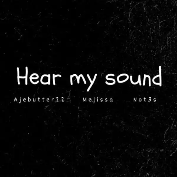 Ajebutter22 ft. Melissa & Not3s – Hear My Sound