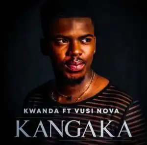 Kwanda – Kangaka ft. Vusi Nova