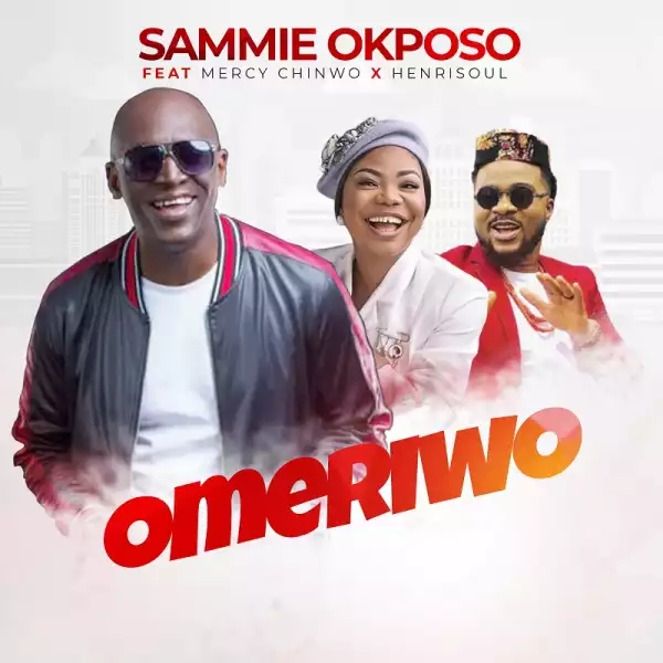 Sammie Okposo – Omeriwo ft Mercy Chinwo & Henrisoul